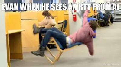 EVAN WHEN HE SEES AN RTT FROM AI meme