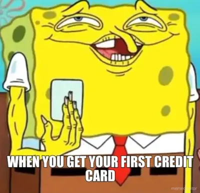 WHEN YOU GET YOUR FIRST CREDIT CARD meme