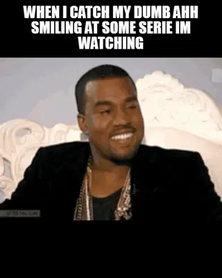 WHEN I CATCH MY DUMB AHH SMILING AT SOME SERIE IM WATCHING meme