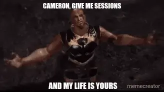 CAMERON, GIVE ME SESSIONS - AND MY LIFE IS YOURS meme