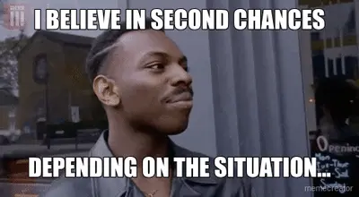I BELIEVE IN SECOND CHANCES - DEPENDING ON THE SITUATION... meme