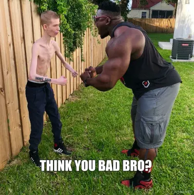 THINK YOU BAD BRO? meme