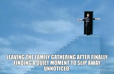 LEAVING THE FAMILY GATHERING AFTER FINALLY FINDING A QUIET MOMENT TO SLIP AWAY UNNOTICED. meme