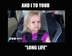 AND I TO YOUR  — "LONG LIFE" meme