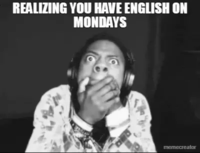 REALIZING YOU HAVE ENGLISH ON MONDAYS