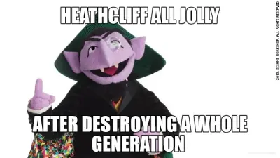 HEATHCLIFF ALL JOLLY - AFTER DESTROYING A WHOLE GENERATION meme