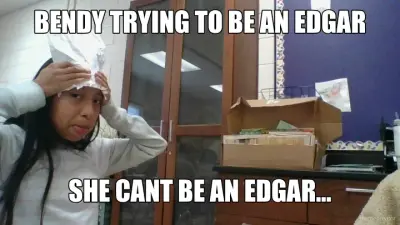 BENDY TRYING TO BE AN EDGAR - SHE CANT BE AN EDGAR... meme