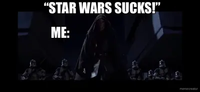 “STAR WARS SUCKS!” - ME: meme