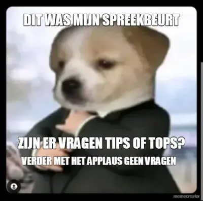 DIT WAS MIJN SPREEKBEURT - ZIJN ER VRAGEN TIPS OF TOPS? - VERDER MET HET APPLAUS GEEN VRAGEN meme