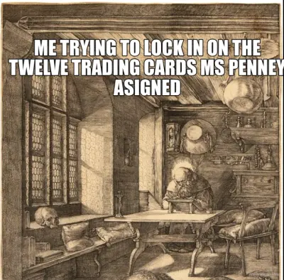 ME TRYING TO LOCK IN ON THE TWELVE TRADING CARDS MS PENNEY ASIGNED meme