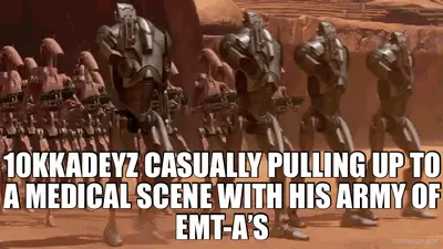 10KKADEYZ CASUALLY PULLING UP TO A MEDICAL SCENE WITH HIS ARMY OF EMT-A’S meme