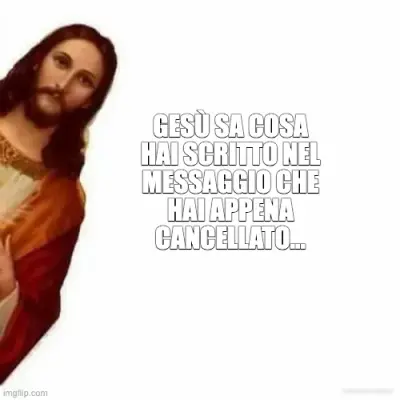GESÙ SA COSA HAI SCRITTO NEL MESSAGGIO CHE HAI APPENA CANCELLATO... meme