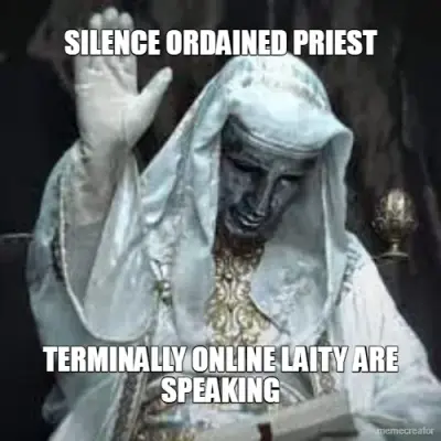 SILENCE ORDAINED PRIEST - TERMINALLY ONLINE LAITY ARE SPEAKING meme