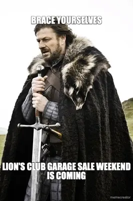 BRACE YOURSELVES - LION'S CLUB GARAGE SALE WEEKEND IS COMING meme