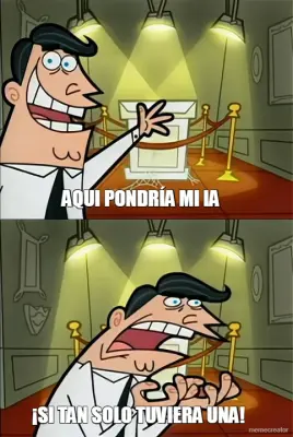 AQUI PONDRÍA MI IA - ¡SI TAN SOLO TUVIERA UNA! meme