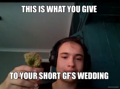 THIS IS WHAT YOU GIVE  - TO YOUR SHORT GF’S WEDDING meme