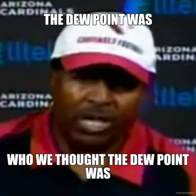 The dew point was who we thought the dew point was meme