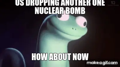 US DROPPING ANOTHER ONE NUCLEAR BOMB - HOW ABOUT NOW meme