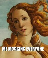ME MOGGING EVERYONE meme