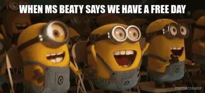 WHEN MS BEATY SAYS WE HAVE A FREE DAY meme
