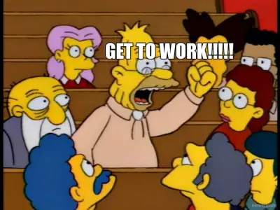 GET TO WORK!!!!! meme