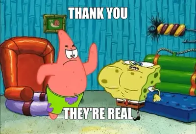 THANK YOU - THEY'RE REAL meme