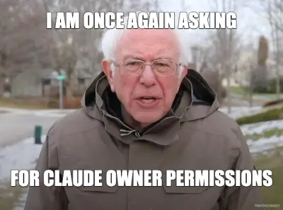 I AM ONCE AGAIN ASKING - FOR CLAUDE OWNER PERMISSIONS meme