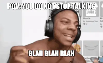 POV: YOU DO NOT STOP TALKING - BLAH BLAH BLAH meme