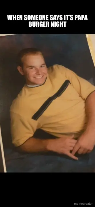 WHEN SOMEONE SAYS IT’S PAPA BURGER NIGHT - meme