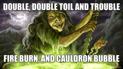DOUBLE, DOUBLE TOIL AND TROUBLE - FIRE BURN, AND CAULDRON BUBBLE meme