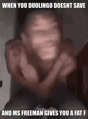 WHEN YOU DUOLINGO DOESNT SAVE - AND MS FREEMAN GIVES YOU A FAT F meme