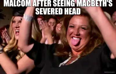 MALCOM AFTER SEEING MACBETH'S SEVERED HEAD meme