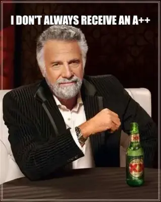 I DON'T ALWAYS RECEIVE AN A++ meme
