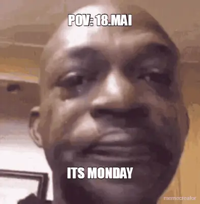 POV: 18.MAI - ITS MONDAY