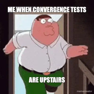 ME WHEN CONVERGENCE TESTS - ARE UPSTAIRS meme