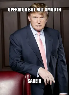 OPERATOR BUT NOT SMOOTH - SADE!!! meme