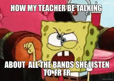 HOW MY TEACHER BE TALKING  - ABOUT  ALL THE BANDS SHE LISTEN TO  FR FR meme