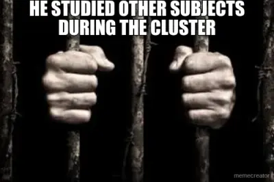 HE STUDIED OTHER SUBJECTS DURING THE CLUSTER meme