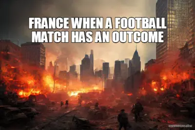 FRANCE WHEN A FOOTBALL MATCH HAS AN OUTCOME meme