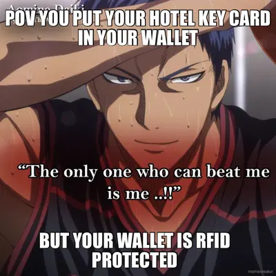 POV YOU PUT YOUR HOTEL KEY CARD IN YOUR WALLET - BUT YOUR WALLET IS RFID PROTECTED meme