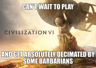 CAN'T WAIT TO PLAY - AND GET ABSOLUTELY DECIMATED BY SOME BARBARIANS meme