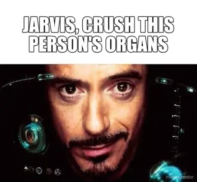 JARVIS, CRUSH THIS PERSON'S ORGANS - meme