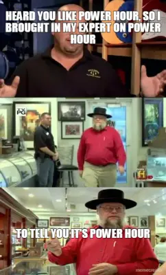 HEARD YOU LIKE POWER HOUR, SO I BROUGHT IN MY EXPERT ON POWER HOUR - TO TELL YOU IT'S POWER HOUR meme