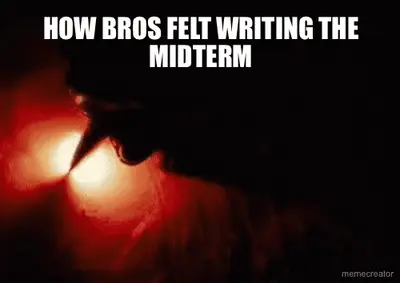 HOW BROS FELT WRITING THE MIDTERM meme
