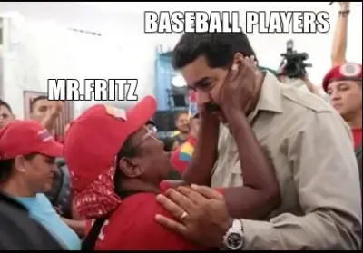 MR.FRITZ — BASEBALL PLAYERS meme