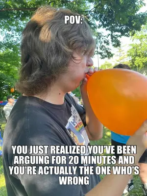 POV: - YOU JUST REALIZED YOU’VE BEEN ARGUING FOR 20 MINUTES AND YOU'RE ACTUALLY THE ONE WHO'S WRONG meme