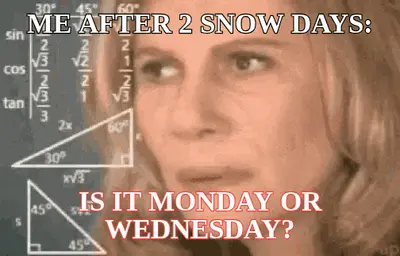 ME AFTER 2 SNOW DAYS: — IS IT MONDAY OR WEDNESDAY?
