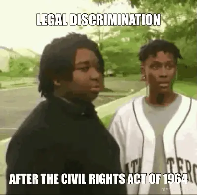 LEGAL DISCRIMINATION - AFTER THE CIVIL RIGHTS ACT OF 1964 meme