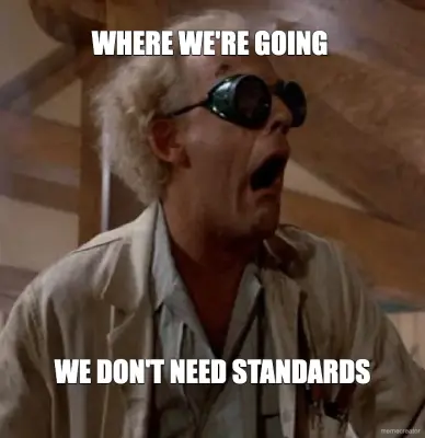 WHERE WE'RE GOING  - WE DON'T NEED STANDARDS meme