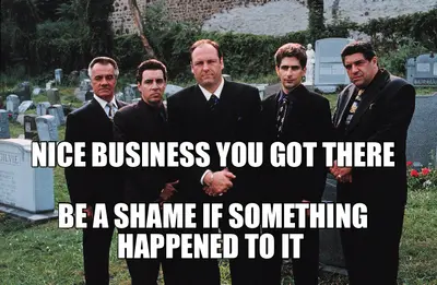 NICE BUSINESS YOU GOT THERE

BE A SHAME IF SOMETHING HAPPENED TO IT meme